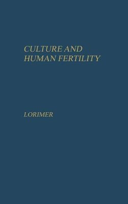 Culture and Human Fertility: A Study of the Relation of Cultural Conditions to Fertility in Non-Industrial and Transitional Societies by Lorimer, Frank