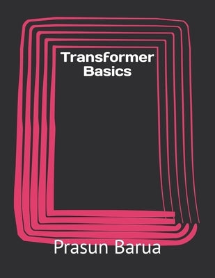 Transformer Basics by Barua, Prasun