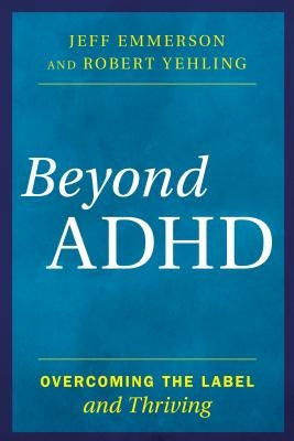 Beyond ADHD: Overcoming the Label and Thriving by Emmerson, Jeff