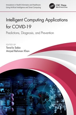 Intelligent Computing Applications for COVID-19: Predictions, Diagnosis, and Prevention by Saba, Tanzila