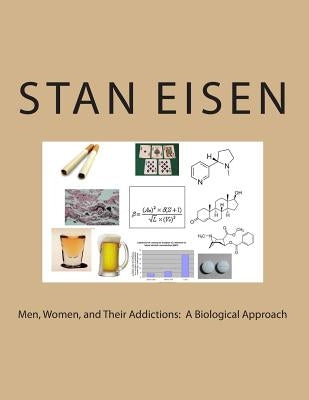 Men, Women, and Their Addictions: A Biological Approach by Eisen, Stan