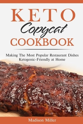 Keto Copycat Cookbook: Making The Most Popular Restaurant Dishes Ketogenic-Friendly at Home ***BLACK AND WHITE EDITION*** by Miller, Madison