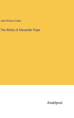 The Works of Alexander Pope by Croker, John Wilson