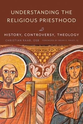 Understanding the Religious Priesthood: History, Controversy, Theology by Raab, Christian