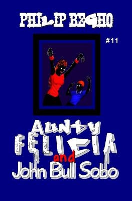 Aunty Felicia and John Bull Sobo: Aunty Felicia Series by Begho, Philip