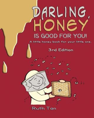 Darling, Honey is Good For You!: A little honey book for your little one. by Tan, Ruth