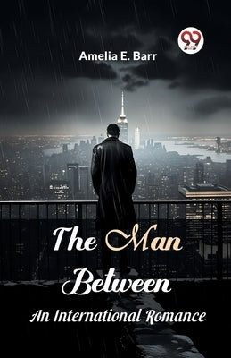 The Man Between An International Romance by Barr, Amelia E.