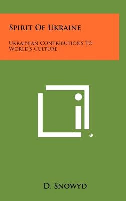 Spirit of Ukraine: Ukrainian Contributions to World's Culture by Snowyd, D.