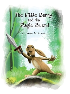 The Little Bunny and His Magic Sword by Adupe, Edenia M.