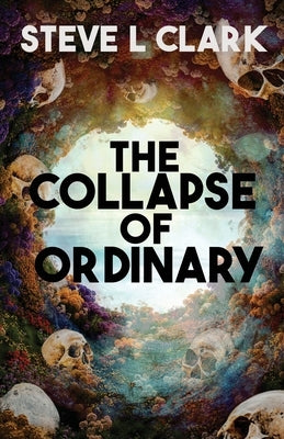 The Collapse of Ordinary by Clark, Steve L.
