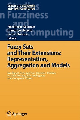 Fuzzy Sets and Their Extensions: Representation, Aggregation and Models: Intelligent Systems from Decision Making to Data Mining, Web Intelligence and by Bustince, Humberto