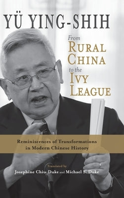 From Rural China to the Ivy League: Reminiscences of Transformations in Modern Chinese History by Yü, Ying-Shih
