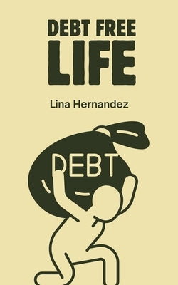 Debt Free Life by Hernandez, Lina