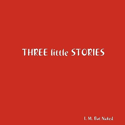 Three little Stories by But Naked, I. M.