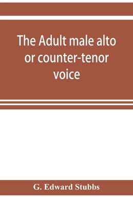 The adult male alto or counter-tenor voice by Edward Stubbs, G.