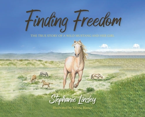Finding Freedom: The True Story of a Wild Mustang and Her Girl by Linsley, Stephanie