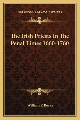 The Irish Priests In The Penal Times 1660-1760 by Burke, William P.