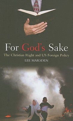 For God's Sake: The Christian Right and US Foreign Policy by Marsden, Lee