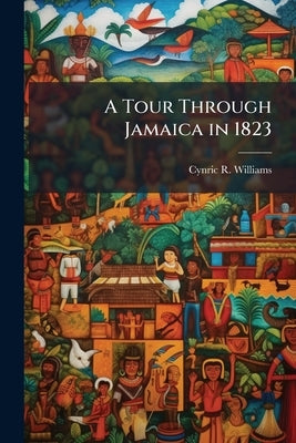 A Tour Through Jamaica in 1823 by Williams, Cynric R.