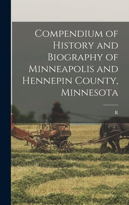 Compendium of History and Biography of Minneapolis and Hennepin County, Minnesota by Holcombe, R. 1845-1916