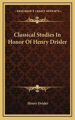 Classical Studies In Honor Of Henry Drisler by Drisler, Henry