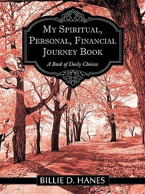 My Spiritual, Personal, Financial Journey Book: A Book of Daily Choices by Hanes, Billie D.