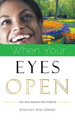 When Your Eyes Open: You Will Realise the Purpose by Owusu, Kingsley Osei