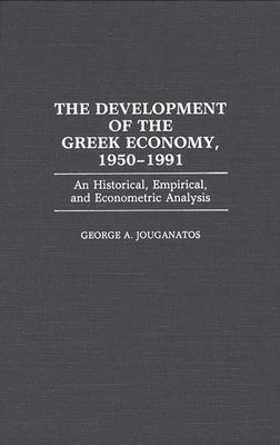 The Development of the Greek Economy, 1950-1991: An Historical, Empirical, and Econometric Analysis by Jouganatos, George A.