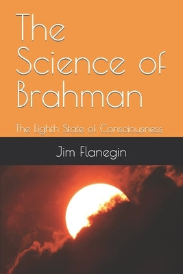 The Science of Brahman: The Eighth State of Consciousness by Flanegin, Jim