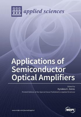 Applications of Semiconductor Optical Amplifiers by Zoiros, Kyriakos E.