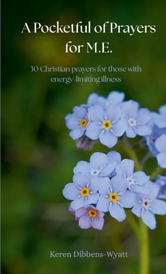 A Pocketful of Prayers for M.E.: 30 Christian prayers for those with energy-limiting illness by Dibbens-Wyatt, Keren