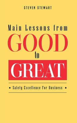 Main Lessons from Good to Great: Safety Excellence For Business by Steven, Stewart
