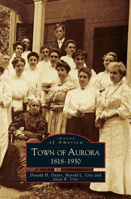Town of Aurora, 1818-1930 by Dayer, Donald H.