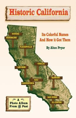 Historic California: It's Colorful Names and How It Got Them by Pryor, Alton