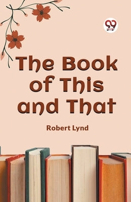 The Book of This and That by Lynd, Robert