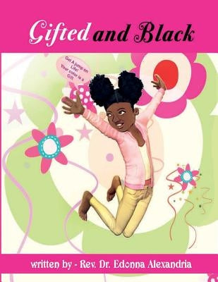 Gifted and Black: Get a jump on life your color is a gift! by Alexandria, Edonna