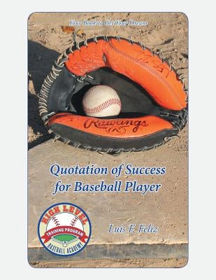 Quotation of Success for Baseball Players: Your Book to Get Your Dream by Feliz, Luis F.
