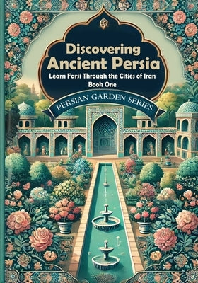 Discovering Ancient Persia: Learn Farsi Through the Cities of Iran: Book One: Persian reading comprehension by Farshad, Farzaneh