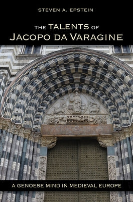 The Talents of Jacopo Da Varagine: A Genoese Mind in Medieval Europe by Epstein, Steven A.