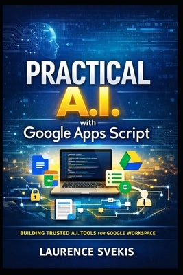 Practical AI with Google Apps Script: Build Real Products with LLMs, RAG, and Intelligent Interfaces by Svekis, Laurence Lars