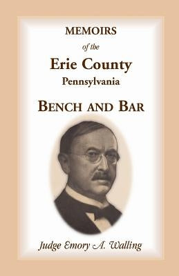 Memoirs of the Erie County, Pennsylvania Bench and Bar by Walling, Emory a.