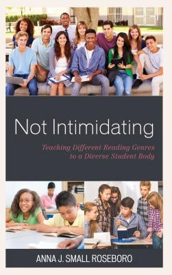 Not Intimidating: Teaching Different Reading Genres to a Diverse Student Body by Small Roseboro, Anna J.