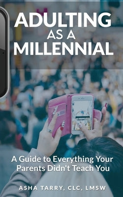 Adulting as a Millennial: A Guide to Everything Your Parents Didn't Teach You by Tarry, Asha