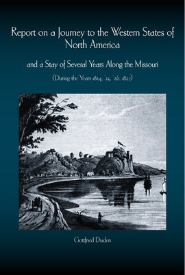 Report on a Journey to the Western States of North America: And a Stay of Several Years Along the Missouri (During the Years 1824-1827) by Duden, Gottfried