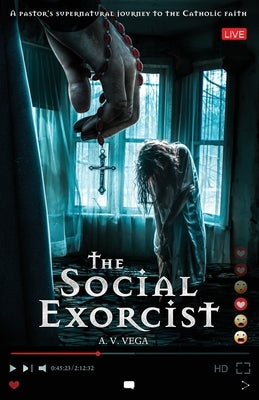The Social Exorcist: A pastor's supernatural journey to the Catholic faith. by Vega, A. V.