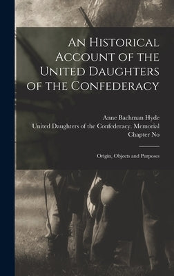 An Historical Account of the United Daughters of the Confederacy: Origin, Objects and Purposes by Hyde, Anne Bachman D. 1959