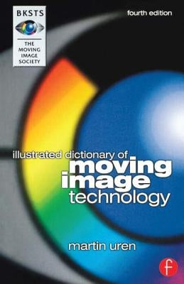 BKSTS Illustrated Dictionary of Moving Image Technology by Uren, Martin