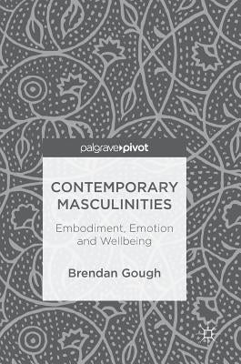 Contemporary Masculinities: Embodiment, Emotion and Wellbeing by Gough, Brendan