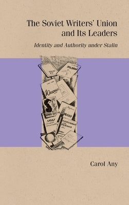 The Soviet Writers' Union and Its Leaders: Identity and Authority Under Stalin by Any, Carol