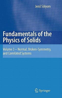 Fundamentals of the Physics of Solids: Volume 3 - Normal, Broken-Symmetry, and Correlated Systems by Sólyom, Jenö